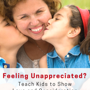 Feeling Unappreciated - Teach Kids to Show Love